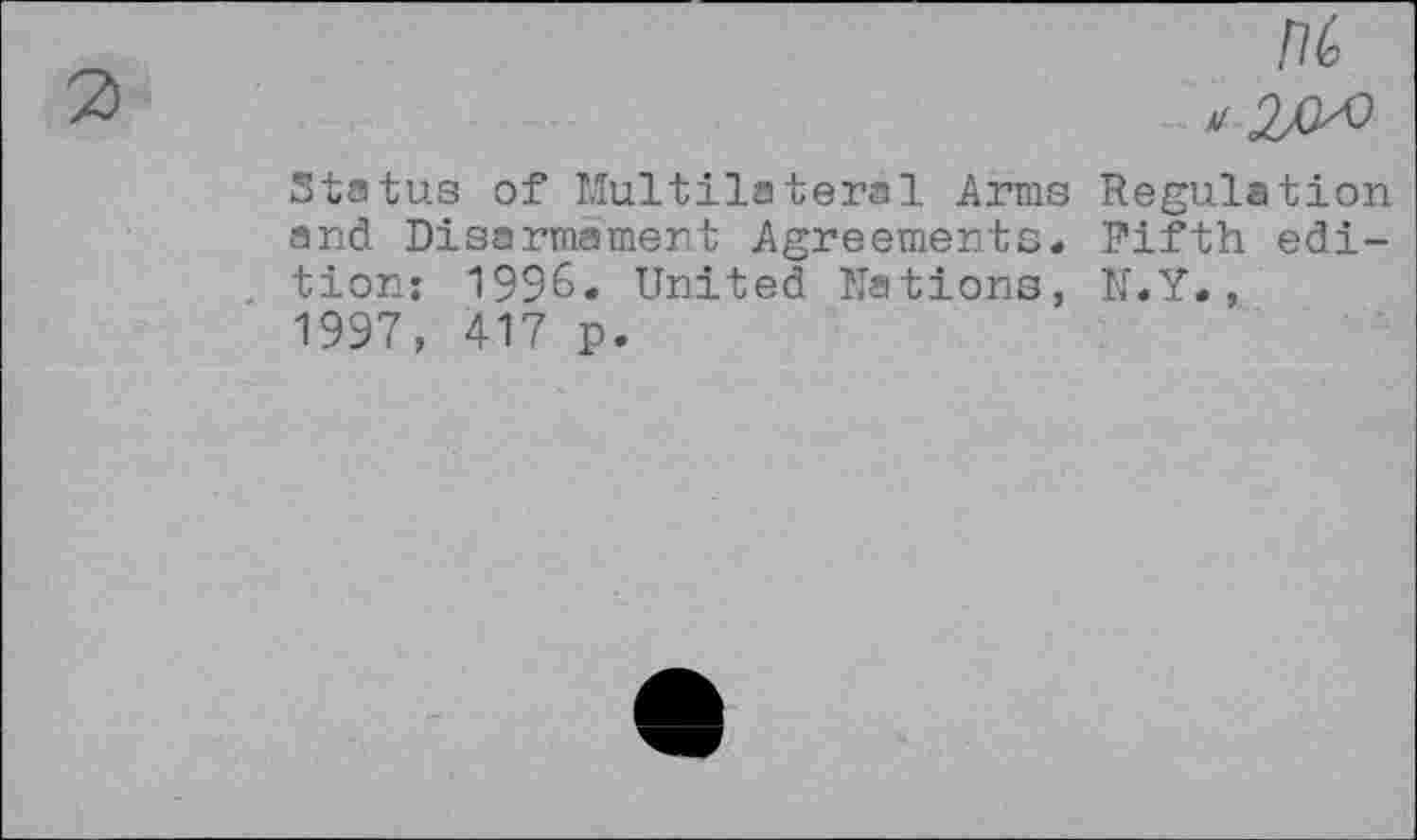 ﻿2>
Status of Multilateral Arms and Disarmament Agreements, tion: 1996. United Nations, 1997, 417 p.
Regulation Fifth edi-
N.Y. ,